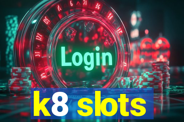 k8 slots