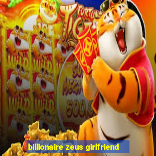 billionaire zeus girlfriend