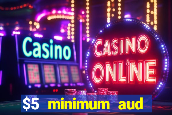 $5 minimum aud deposit creditcard aus casino online