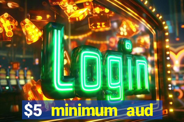 $5 minimum aud deposit creditcard aus casino online