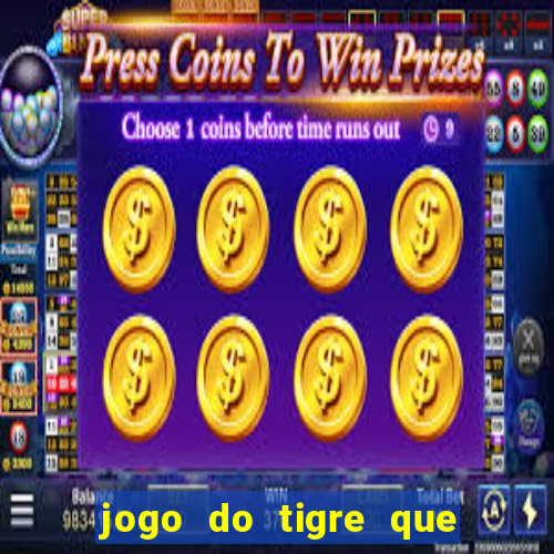 jogo do tigre que ganha dinheiro