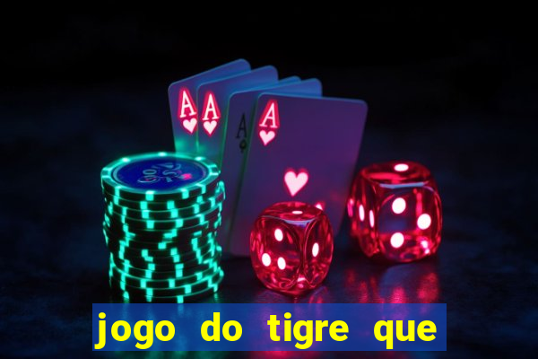 jogo do tigre que ganha dinheiro