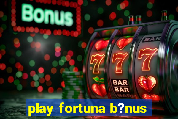 play fortuna b?nus