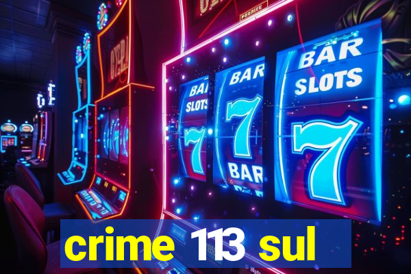 crime 113 sul