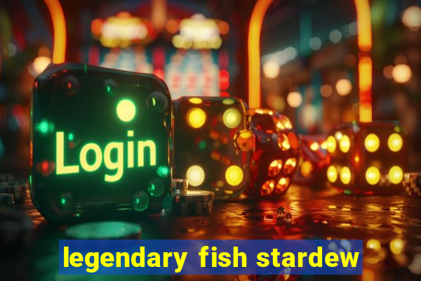 legendary fish stardew