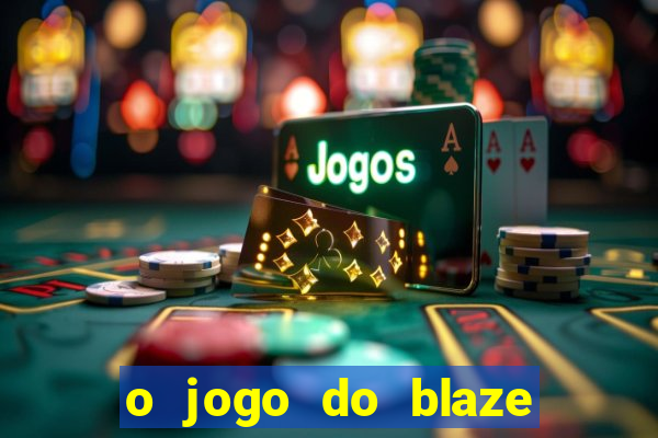 o jogo do blaze jogo do blaze