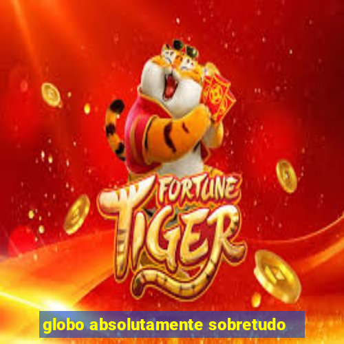 globo absolutamente sobretudo