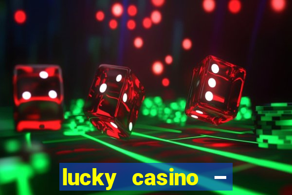 lucky casino – slots big wins