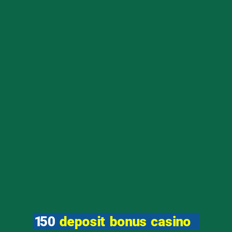 150 deposit bonus casino