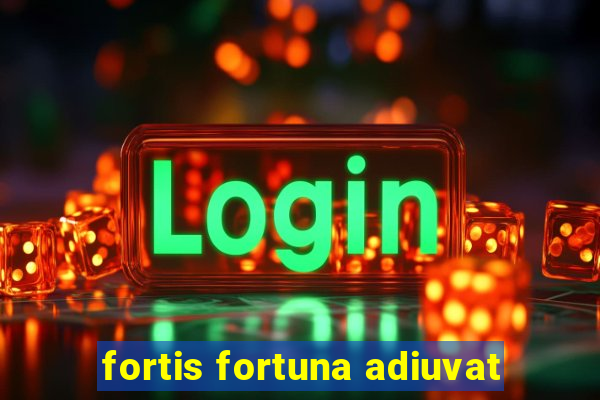 fortis fortuna adiuvat