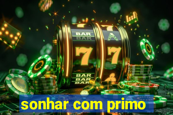 sonhar com primo