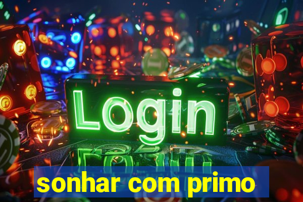 sonhar com primo