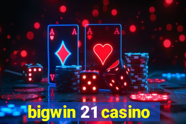 bigwin 21 casino