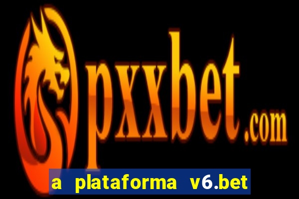 a plataforma v6.bet é confiável