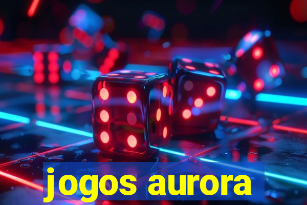 jogos aurora