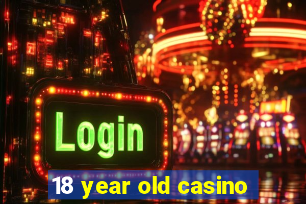 18 year old casino