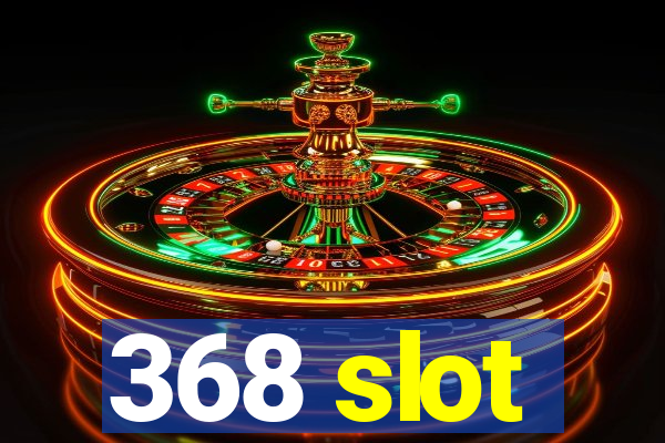 368 slot