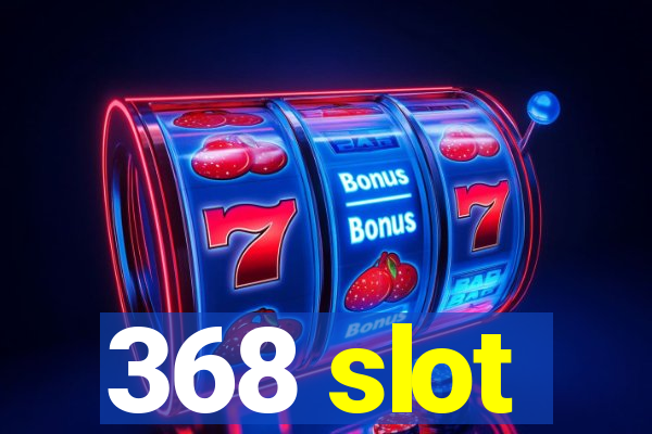 368 slot