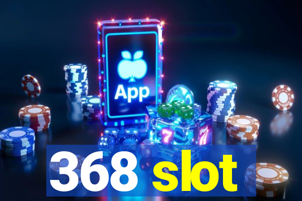 368 slot