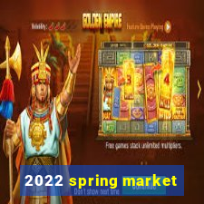 2022 spring market