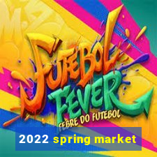 2022 spring market