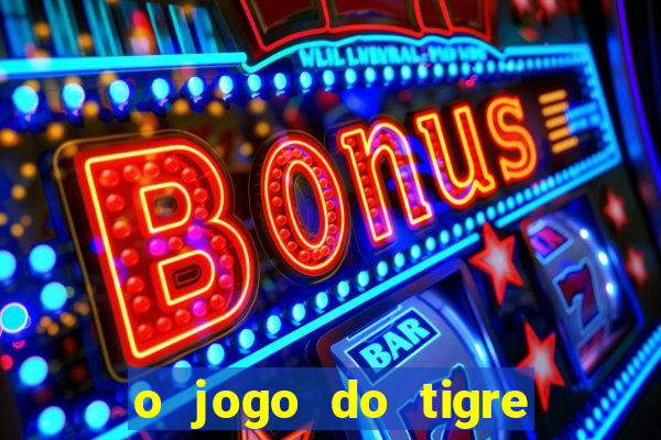 o jogo do tigre da dinheiro