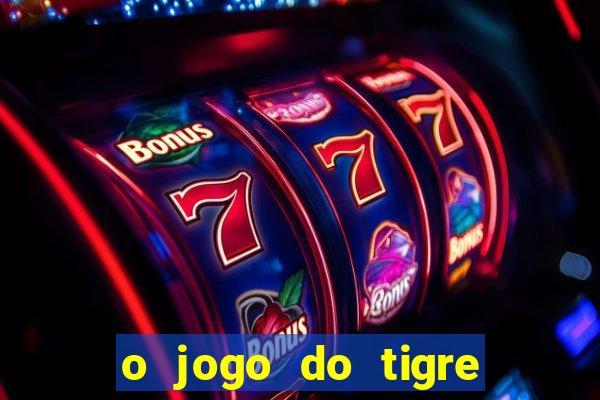 o jogo do tigre da dinheiro