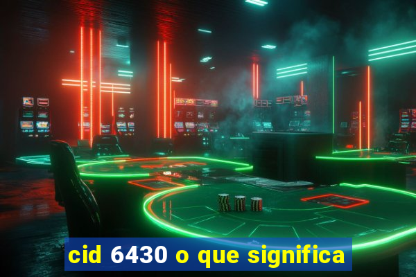 cid 6430 o que significa