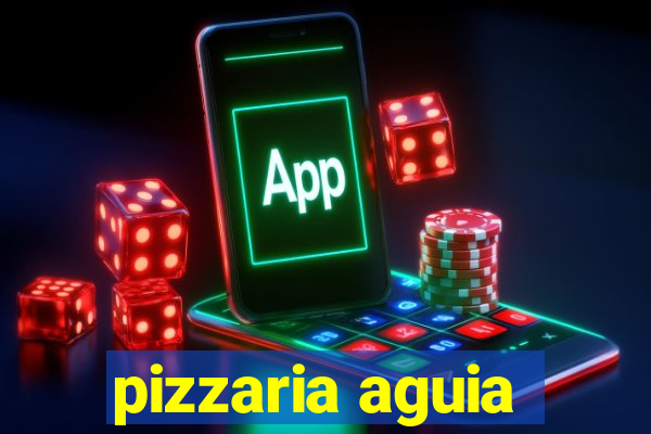 pizzaria aguia