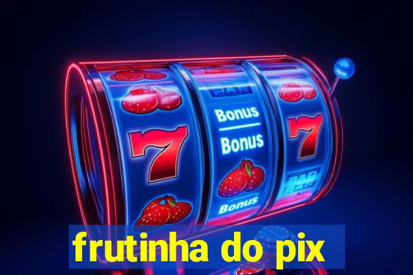 frutinha do pix