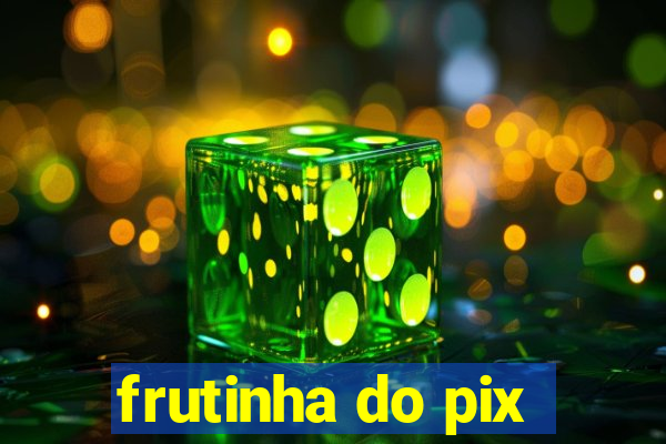 frutinha do pix