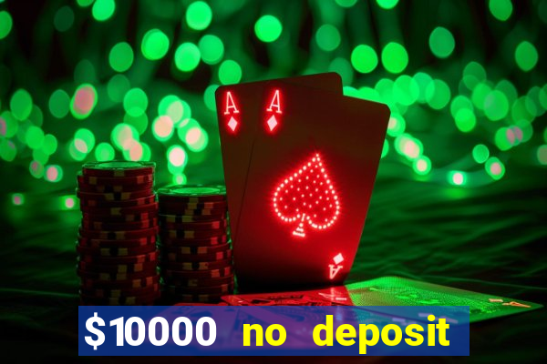 $10000 no deposit casino bonus