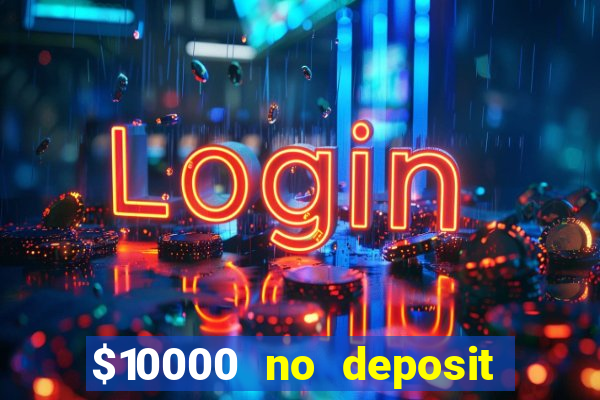 $10000 no deposit casino bonus