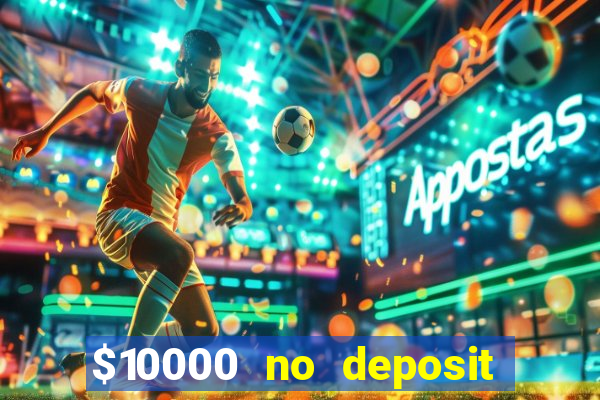 $10000 no deposit casino bonus