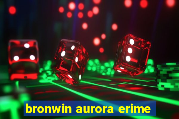 bronwin aurora erime