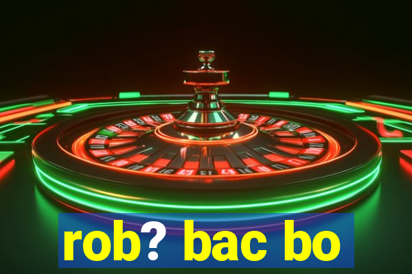 rob? bac bo