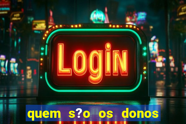 quem s?o os donos das plataformas de jogos de cassino