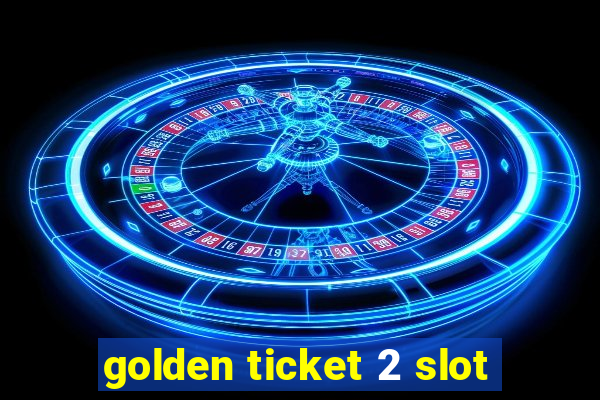 golden ticket 2 slot