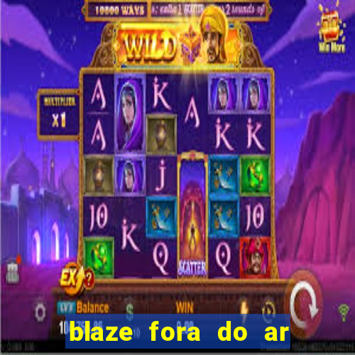 blaze fora do ar no brasil