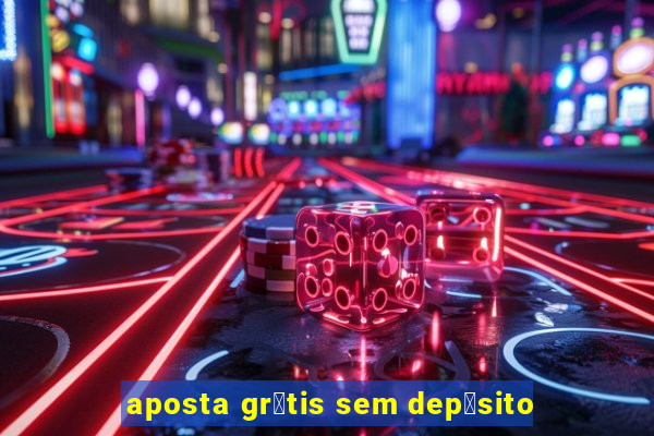 aposta gr谩tis sem dep贸sito