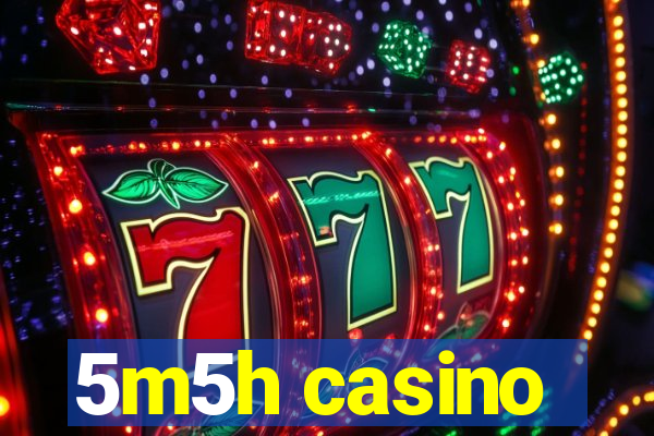 5m5h casino