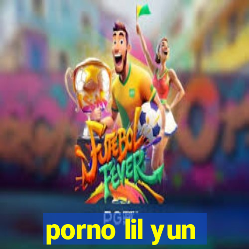 porno lil yun