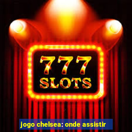 jogo chelsea: onde assistir