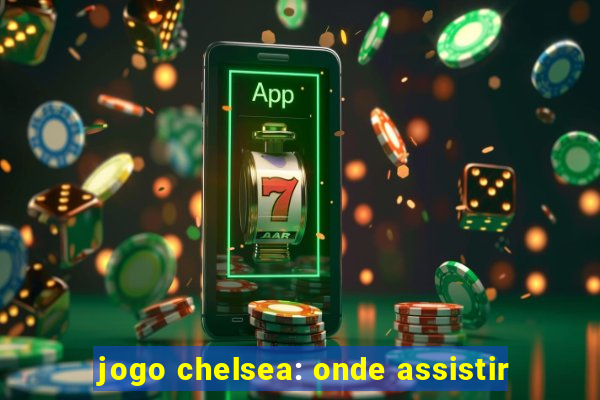 jogo chelsea: onde assistir