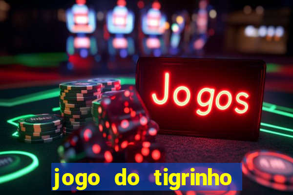 jogo do tigrinho ganha dinheiro mesmo