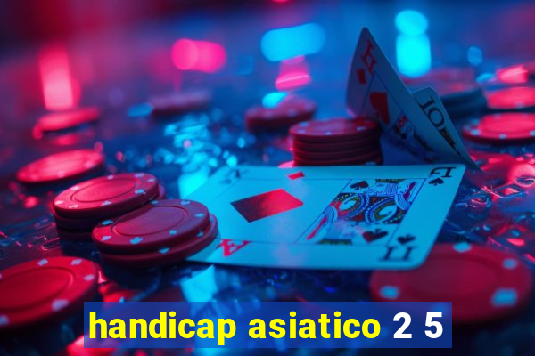 handicap asiatico 2 5