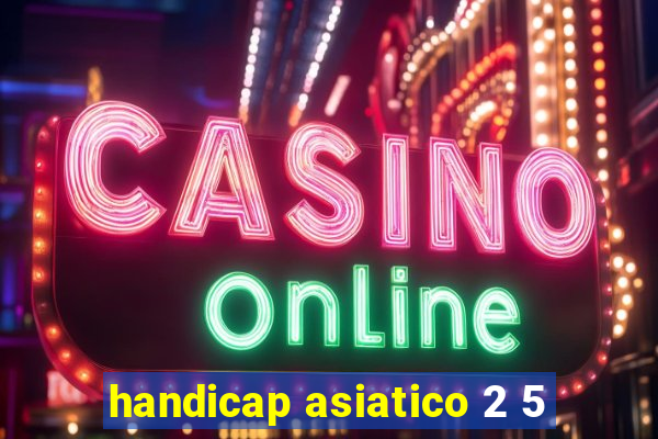 handicap asiatico 2 5