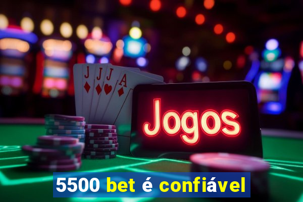 5500 bet é confiável