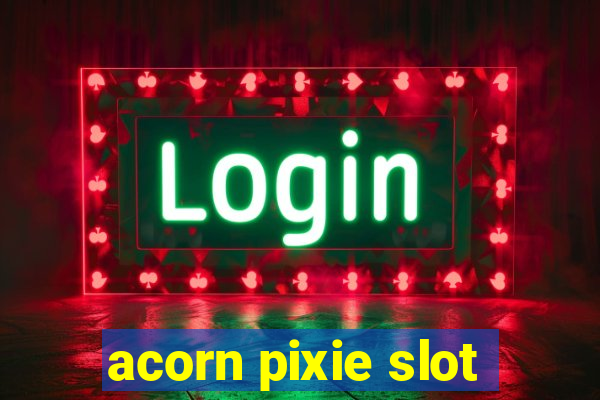 acorn pixie slot