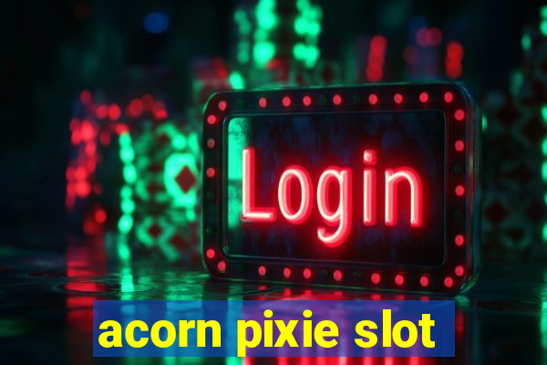 acorn pixie slot